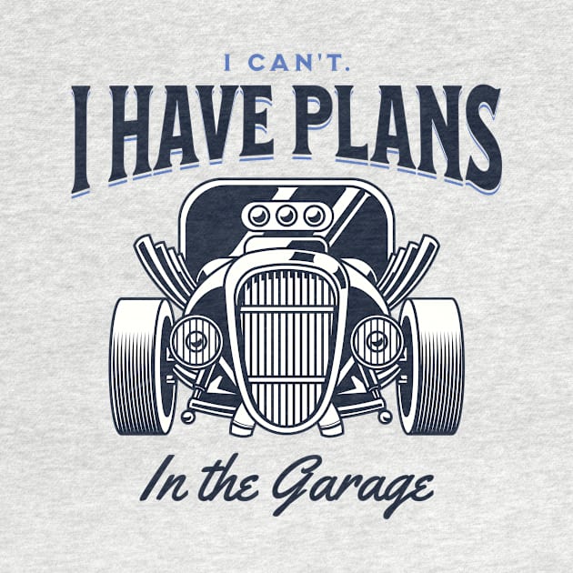 I Can't. I Have Plans in the Garage Blue Statement Graphic by ArtHouseFlunky